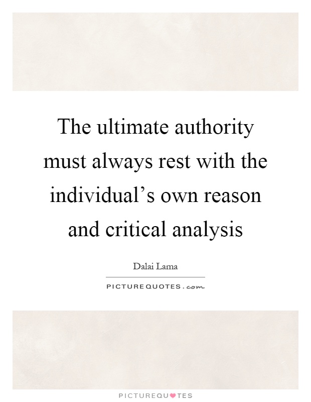 The ultimate authority must always rest with the individual's own reason and critical analysis Picture Quote #1