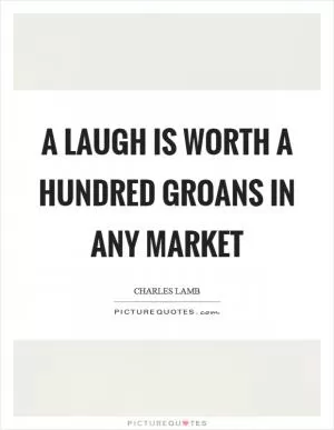 A laugh is worth a hundred groans in any market Picture Quote #1