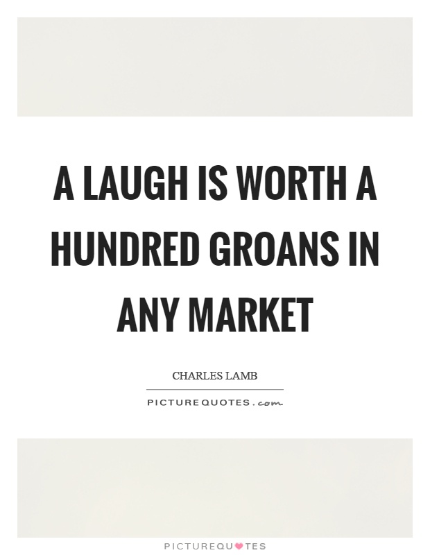 A laugh is worth a hundred groans in any market Picture Quote #1