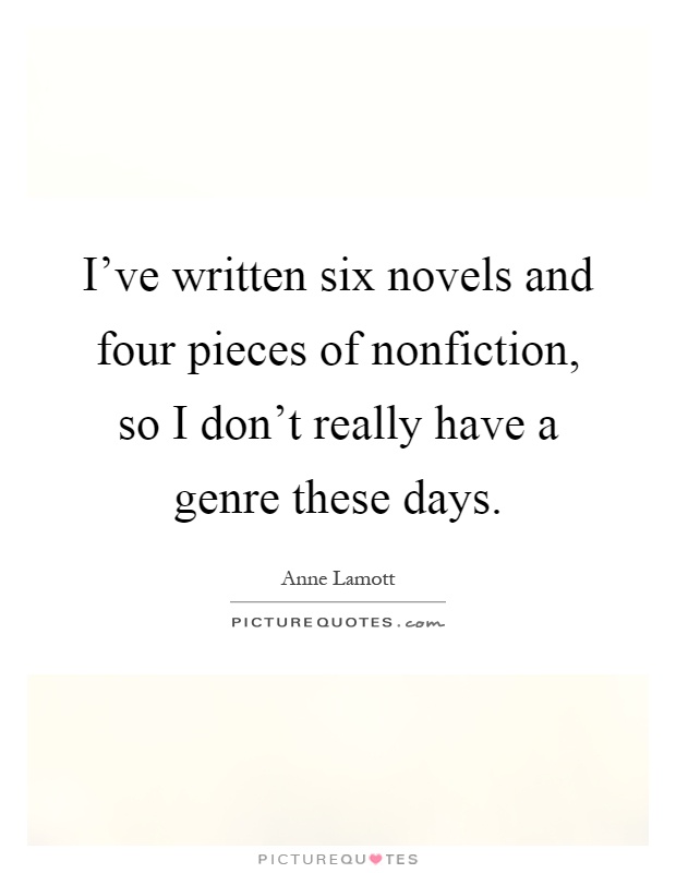 I've written six novels and four pieces of nonfiction, so I don't really have a genre these days Picture Quote #1