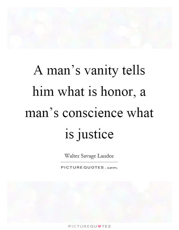 A man's vanity tells him what is honor, a man's conscience what is justice Picture Quote #1