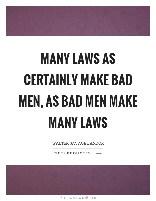 Many laws as certainly make bad men, as bad men make many laws Picture Quote #1