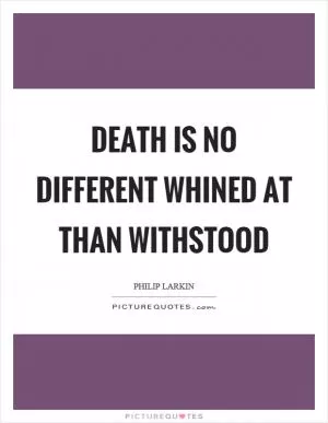 Death is no different whined at than withstood Picture Quote #1