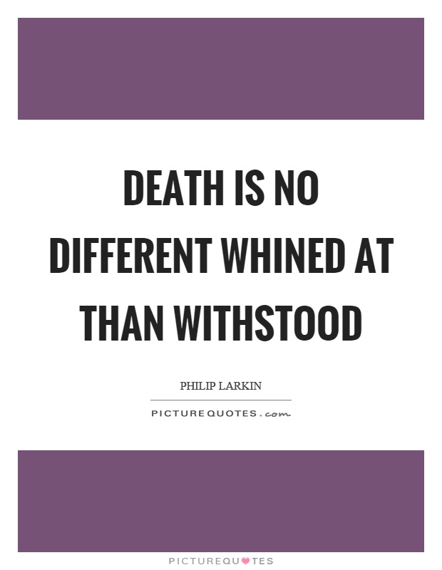 Death is no different whined at than withstood Picture Quote #1