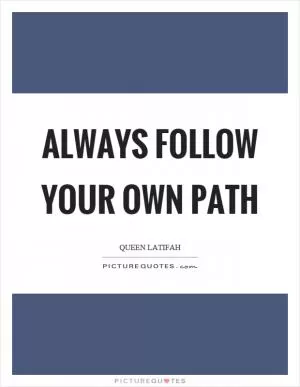 Always follow your own path Picture Quote #1