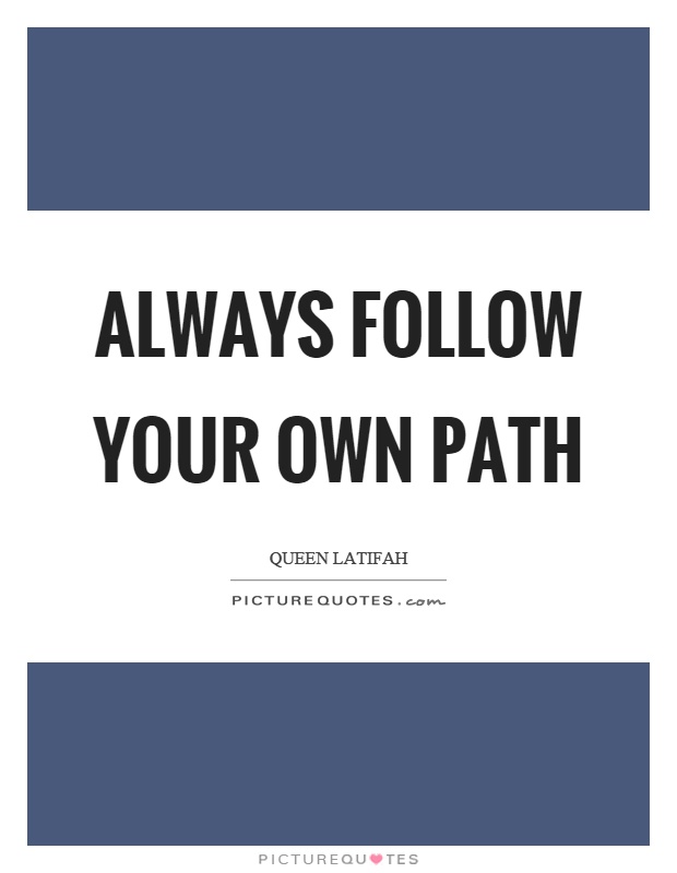 Always follow your own path Picture Quote #1