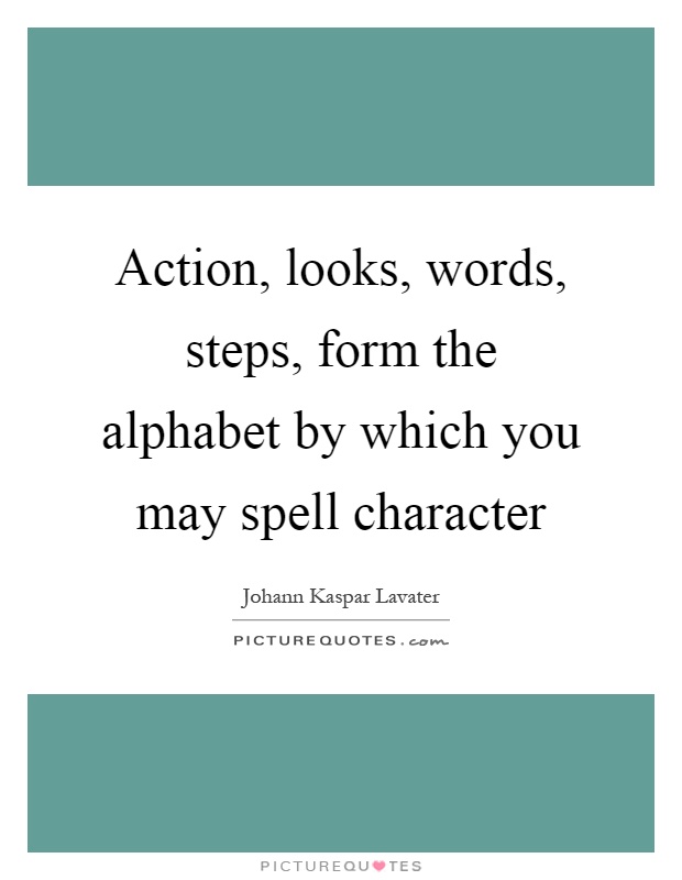 Action, looks, words, steps, form the alphabet by which you may spell character Picture Quote #1