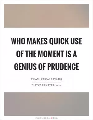 Who makes quick use of the moment is a genius of prudence Picture Quote #1
