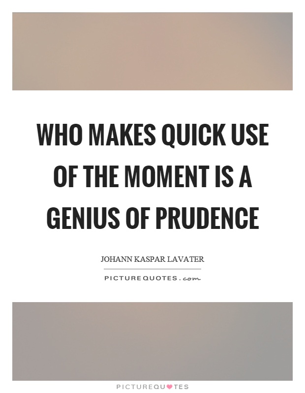 Who makes quick use of the moment is a genius of prudence Picture Quote #1