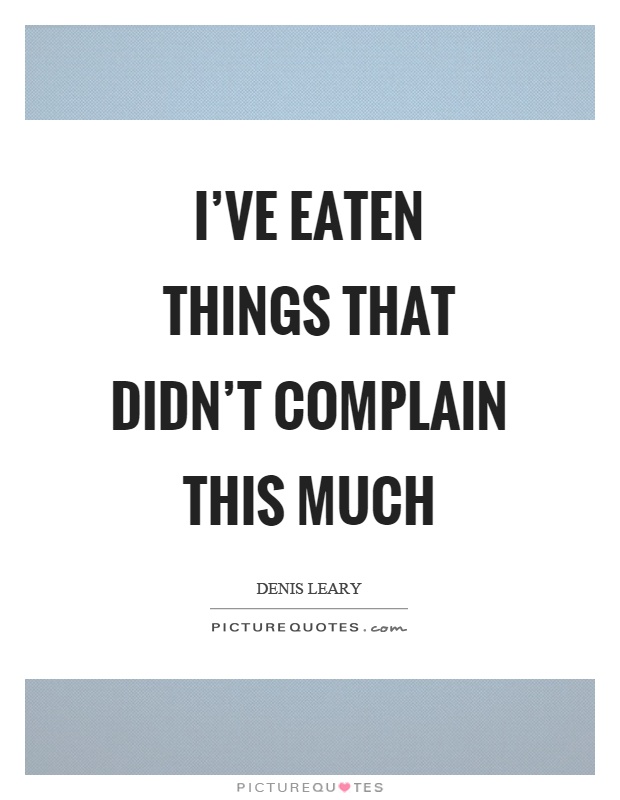 I've eaten things that didn't complain this much Picture Quote #1