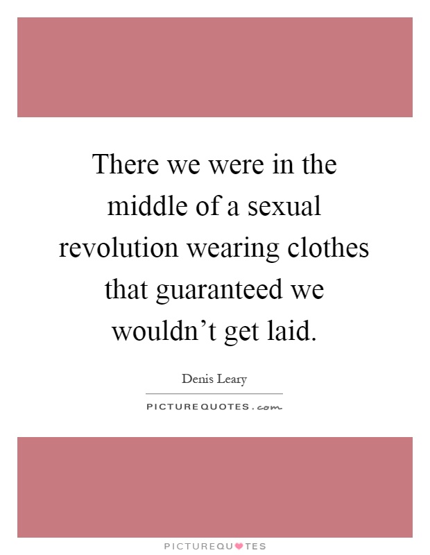There we were in the middle of a sexual revolution wearing clothes that guaranteed we wouldn't get laid Picture Quote #1