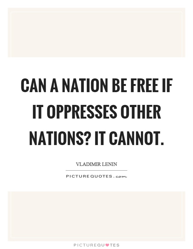 Can a nation be free if it oppresses other nations? It cannot Picture Quote #1