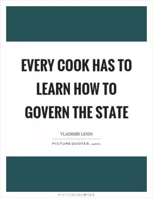Every cook has to learn how to govern the state Picture Quote #1