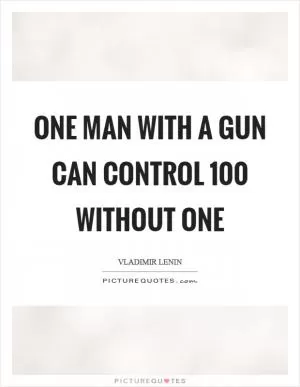 One man with a gun can control 100 without one Picture Quote #1