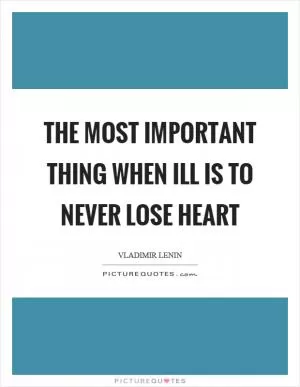 The most important thing when ill is to never lose heart Picture Quote #1