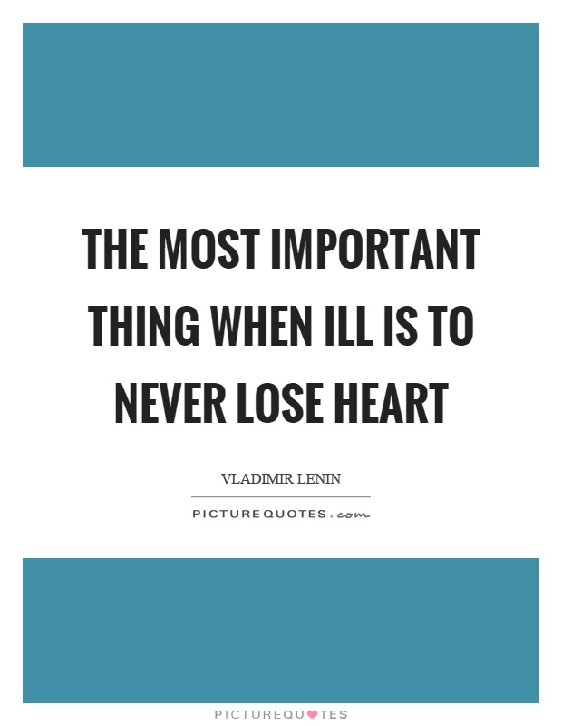 The most important thing when ill is to never lose heart Picture Quote #1