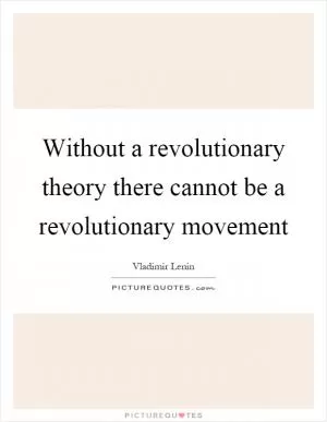 Without a revolutionary theory there cannot be a revolutionary movement Picture Quote #1