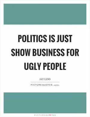 Politics is just show business for ugly people Picture Quote #1