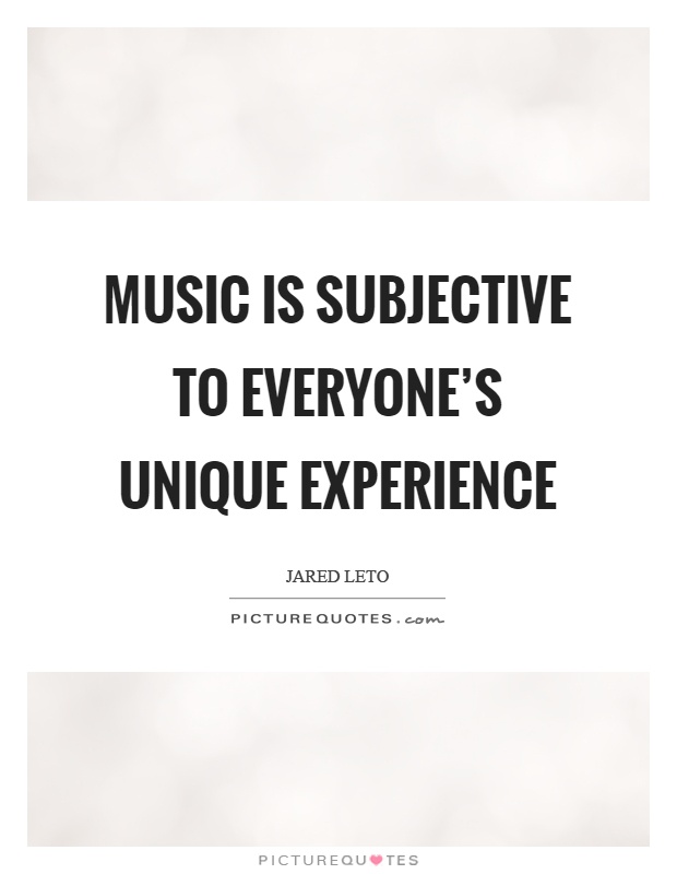 Music is subjective to everyone's unique experience Picture Quote #1