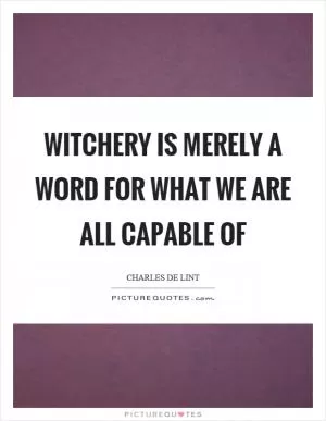 Witchery is merely a word for what we are all capable of Picture Quote #1