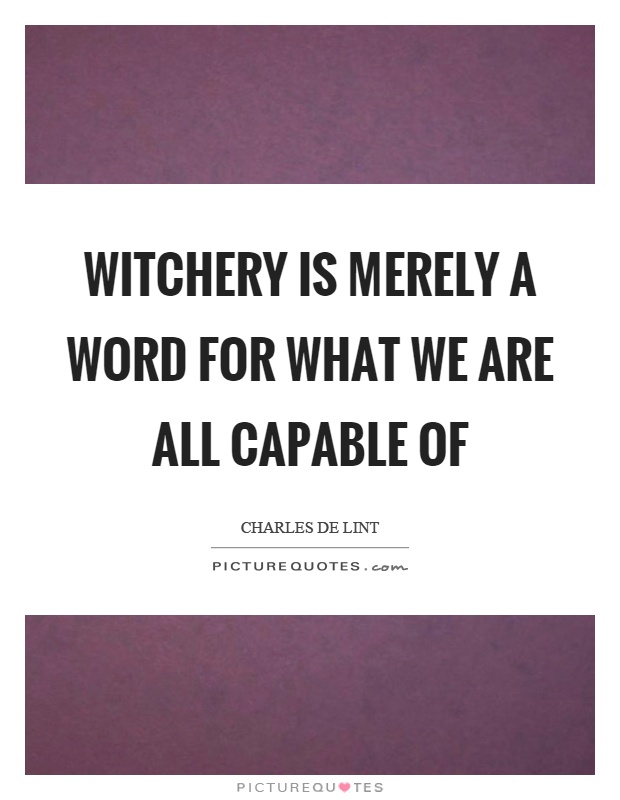 Witchery is merely a word for what we are all capable of Picture Quote #1