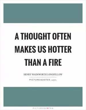 A thought often makes us hotter than a fire Picture Quote #1