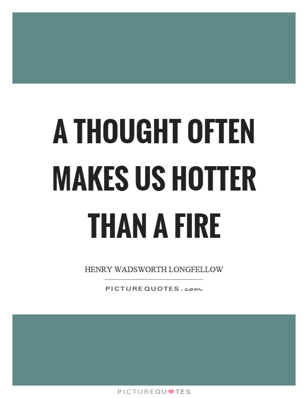 A thought often makes us hotter than a fire Picture Quote #1