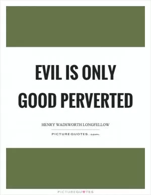 Evil is only good perverted Picture Quote #1