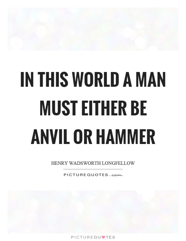 In this world a man must either be anvil or hammer Picture Quote #1