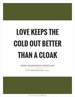 Love keeps the cold out better than a cloak Picture Quote #1