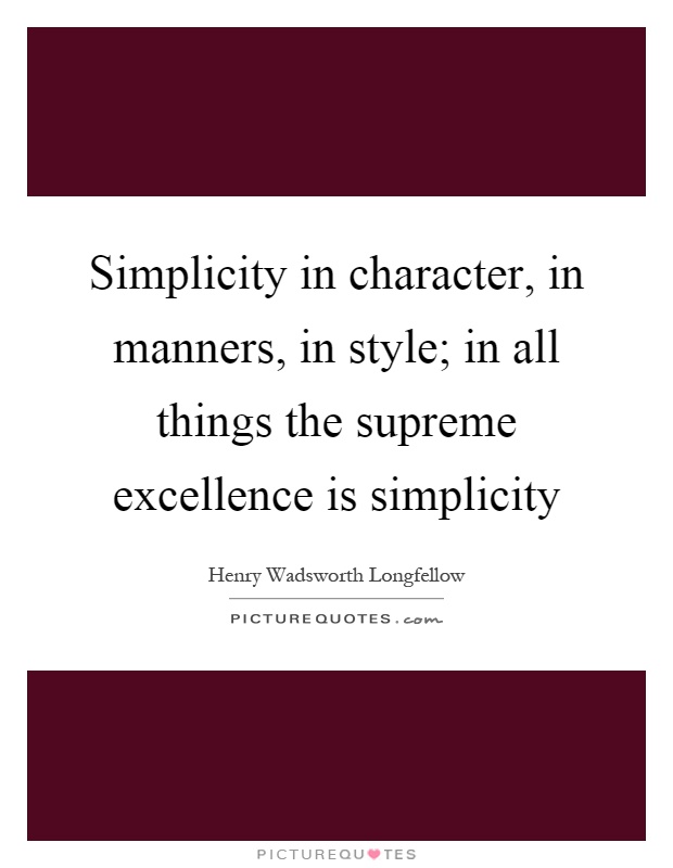 Simplicity in character, in manners, in style; in all things the supreme excellence is simplicity Picture Quote #1