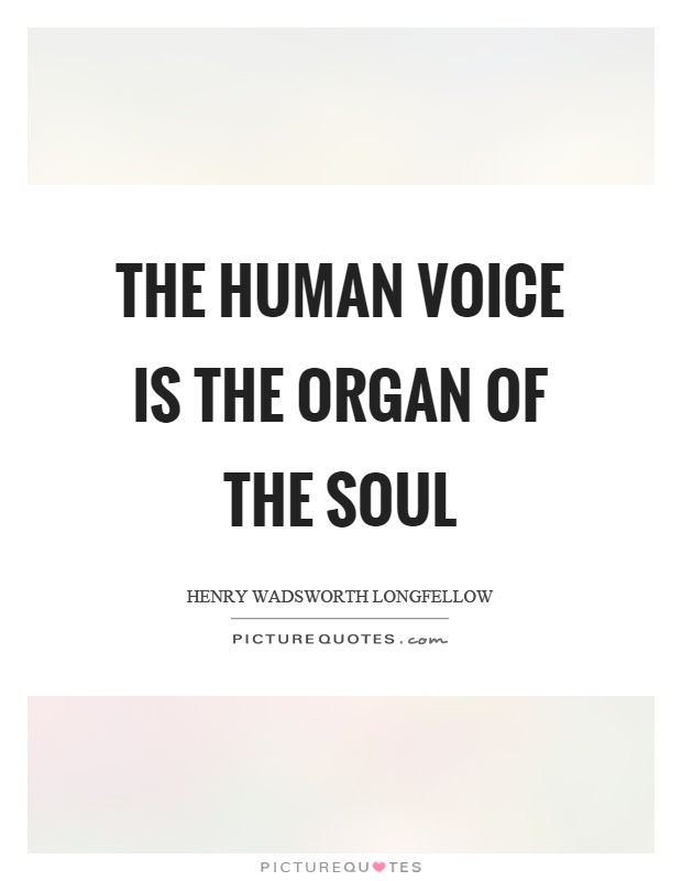 The human voice is the organ of the soul Picture Quote #1