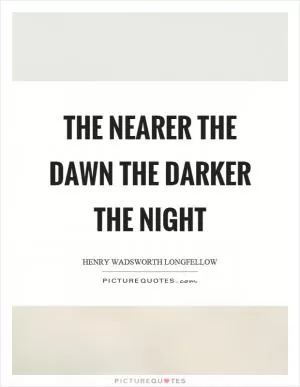 The nearer the dawn the darker the night Picture Quote #1