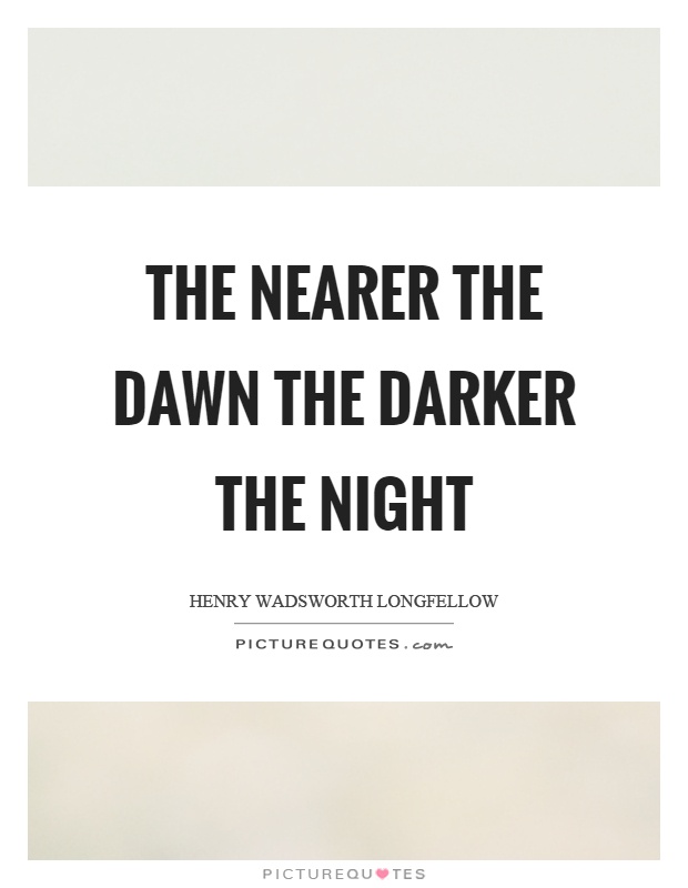 The nearer the dawn the darker the night Picture Quote #1