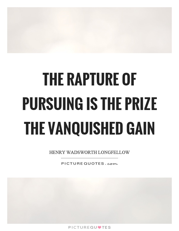 The rapture of pursuing is the prize the vanquished gain Picture Quote #1