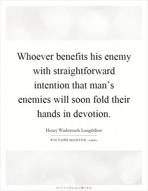 Whoever benefits his enemy with straightforward intention that man’s enemies will soon fold their hands in devotion Picture Quote #1