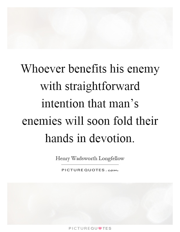 Whoever benefits his enemy with straightforward intention that man's enemies will soon fold their hands in devotion Picture Quote #1