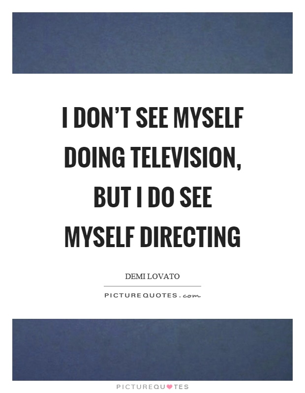 I don't see myself doing television, but I do see myself directing Picture Quote #1