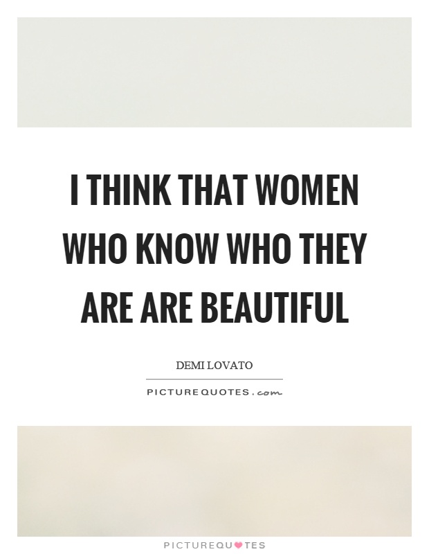 I think that women who know who they are are beautiful Picture Quote #1