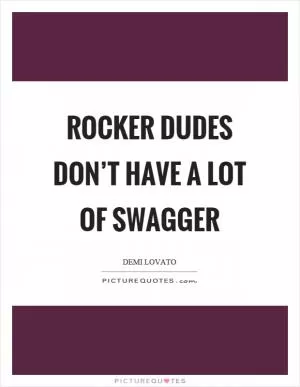 Rocker dudes don’t have a lot of swagger Picture Quote #1