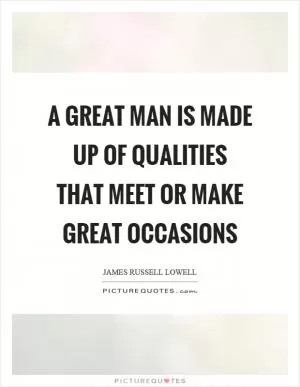 A great man is made up of qualities that meet or make great occasions Picture Quote #1