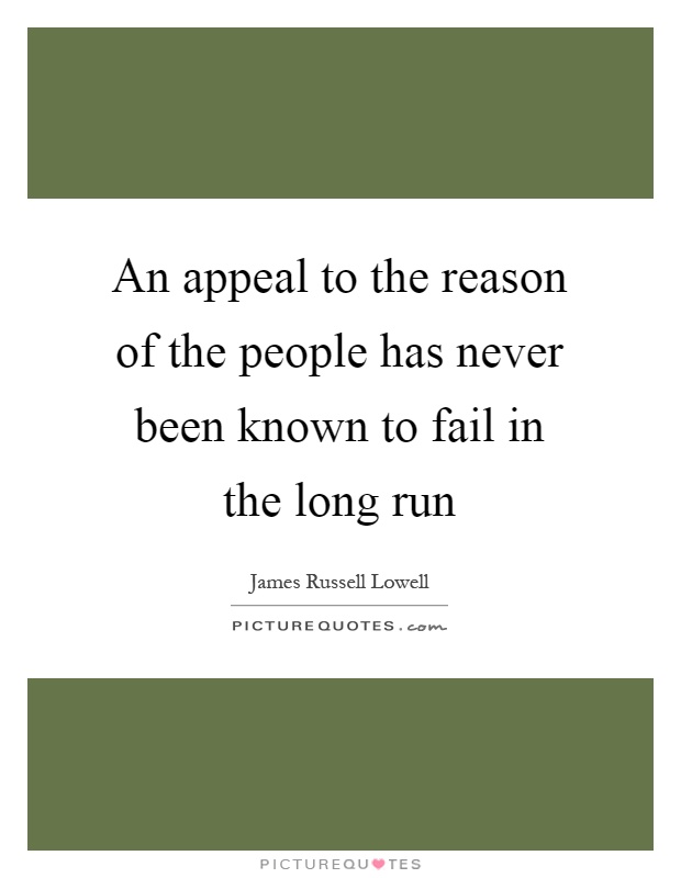 An appeal to the reason of the people has never been known to fail in the long run Picture Quote #1