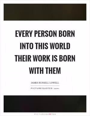 Every person born into this world their work is born with them Picture Quote #1