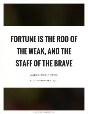Fortune is the rod of the weak, and the staff of the brave Picture Quote #1