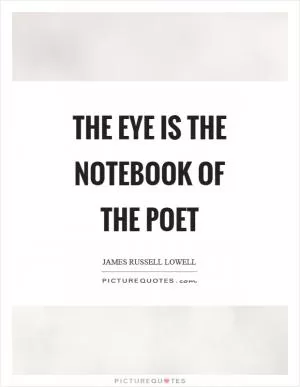 The eye is the notebook of the poet Picture Quote #1