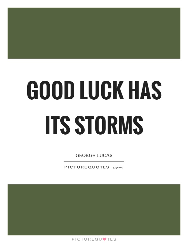 Good luck has its storms Picture Quote #1