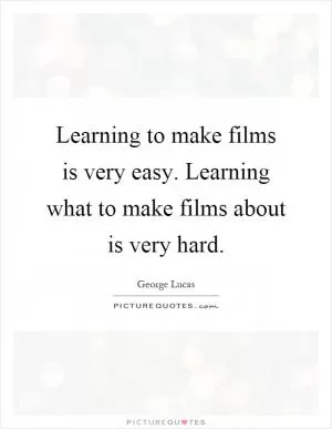 Learning to make films is very easy. Learning what to make films about is very hard Picture Quote #1