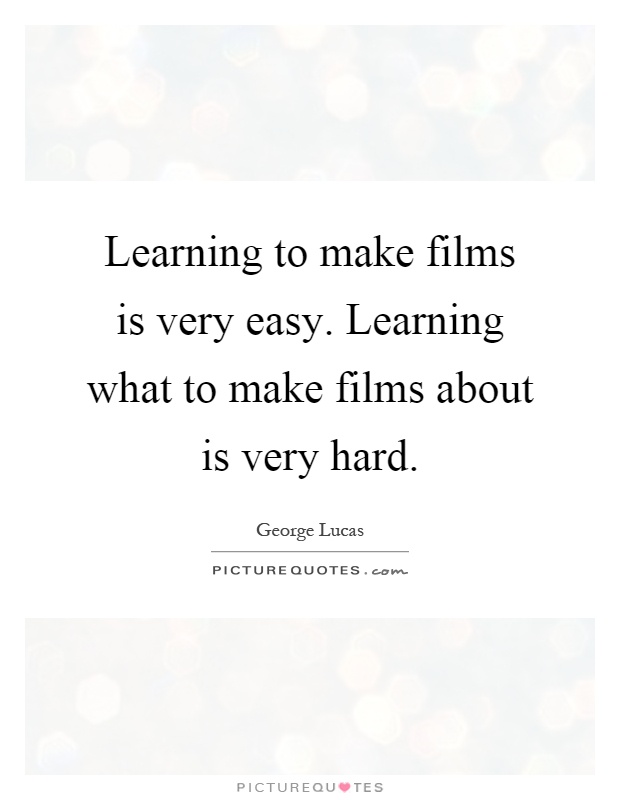 Learning to make films is very easy. Learning what to make films about is very hard Picture Quote #1