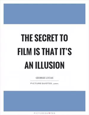 The secret to film is that it’s an illusion Picture Quote #1