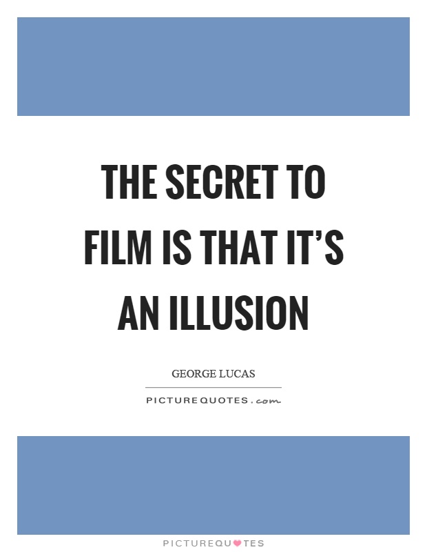 The secret to film is that it's an illusion Picture Quote #1